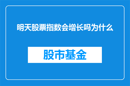 明天股票指数会增长吗为什么(明日股市指数是否将呈现增长趋势？探讨其背后的逻辑与影响因素)