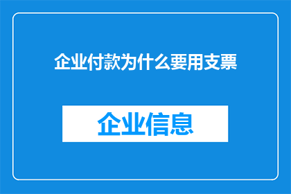 企业付款为什么要用支票(企业为何偏爱使用支票进行付款？)