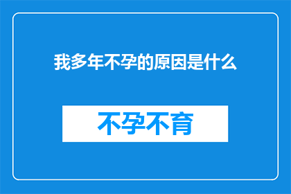 我多年不孕的原因是什么(探究多年不孕背后的原因：是生理因素还是心理障碍？)
