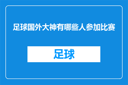 足球国外大神有哪些人参加比赛(足球界的国际巨星们，他们参与的赛事有哪些？)