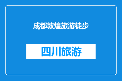 成都敦煌旅游徒步(成都敦煌旅游徒步：一次令人难忘的探险之旅吗？)