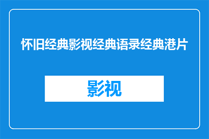 怀旧经典影视经典语录经典港片(怀旧经典影视经典语录经典港片：这些经典台词是否仍能触动你的心弦？)