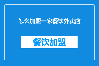 怎么加盟一家餐饮外卖店(如何加盟一家成功的餐饮外卖店？)
