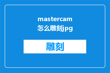mastercam怎么雕刻jpg(如何用Mastercam雕刻出高质量的JPG图像？)