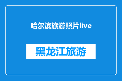 哈尔滨旅游照片live(哈尔滨旅游的魅力如何通过照片生动呈现？)