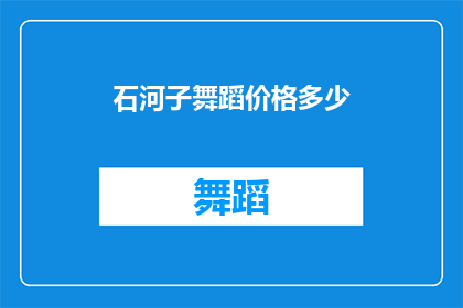 石河子舞蹈价格多少(石河子舞蹈课程的价格是多少？)