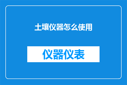 土壤仪器怎么使用(如何正确使用土壤仪器进行精确测量？)