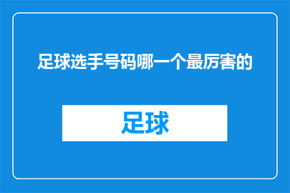 足球选手号码哪一个最厉害的(足球界中，哪位选手的号码最为卓越？)
