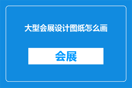 大型会展设计图纸怎么画(如何绘制大型会展设计图纸？)