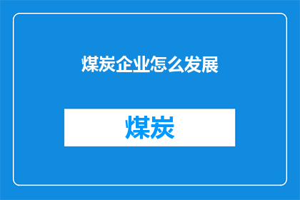 煤炭企业怎么发展(煤炭企业如何实现可持续发展？)