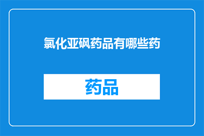 氯化亚砜药品有哪些药(氯化亚砜药品有哪些用途？)