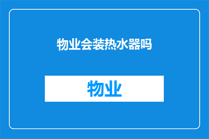 物业会装热水器吗(物业是否提供热水器安装服务？)