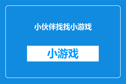 小伙伴找找小游戏(小伙伴，你们在寻找什么有趣的小游戏？)