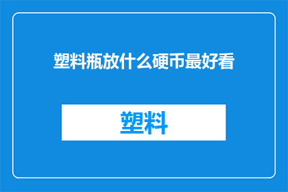 塑料瓶放什么硬币最好看(塑料瓶中放置哪种硬币最能吸引眼球？)