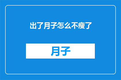 出了月子怎么不瘦了(产后月子期结束，为何身材未见明显变化？)