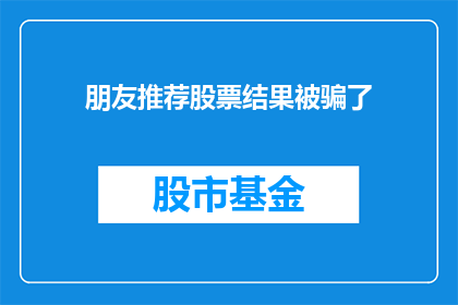 朋友推荐股票结果被骗了(朋友推荐股票结果被骗了，投资者该如何应对？)
