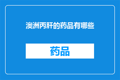 澳洲丙肝的药品有哪些(澳洲丙肝治疗药物一览：您知道有哪些选择吗？)