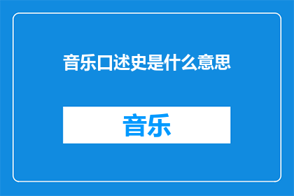 音乐口述史是什么意思(音乐口述史：探索历史声音的传承与演变)
