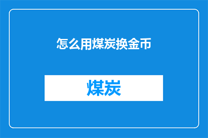 怎么用煤炭换金币(如何用煤炭换取金币？)