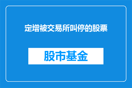定增被交易所叫停的股票(股票定增被交易所叫停，投资者应如何应对？)