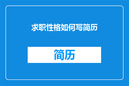 求职性格如何写简历(如何撰写一份能吸引雇主注意的求职简历？)