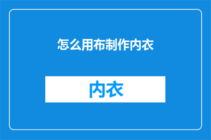 怎么用布制作内衣(如何手工打造舒适内衣？)