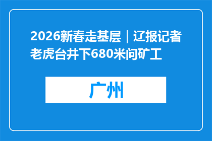 2026新春走基层｜辽报记者老虎台井下680米问矿工