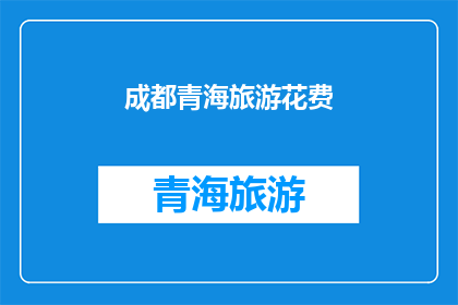 成都青海旅游花费(成都与青海：探索两地旅游花费的奥秘)