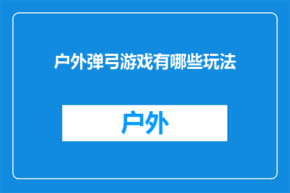 户外弹弓游戏有哪些玩法(户外弹弓游戏有哪些玩法？)