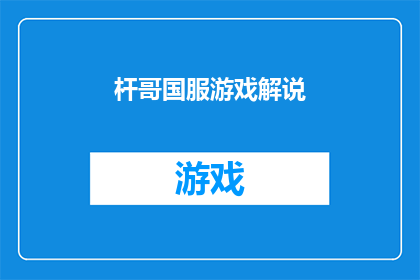 杆哥国服游戏解说(杆哥国服游戏解说：你准备好迎接挑战了吗？)