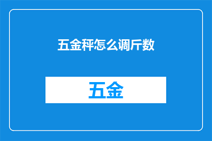 五金秤怎么调斤数(如何调整五金秤以确保精准的斤数？)