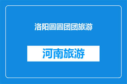 洛阳圆圆团团旅游(洛阳旅游团：圆你一个团团圆圆的旅行梦吗？)