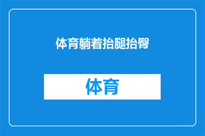 体育躺着抬腿抬臀(体育活动中，人们是如何通过躺着抬腿和抬臀来增强身体柔韧性和力量的？)