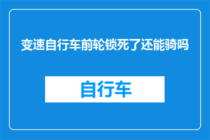 变速自行车前轮锁死了还能骑吗(变速自行车前轮锁死，还能骑行吗？)