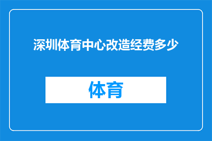 深圳体育中心改造经费多少(深圳体育中心改造项目的资金规模是多少？)