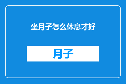 坐月子怎么休息才好(坐月子期间如何合理安排休息，以确保母婴健康？)