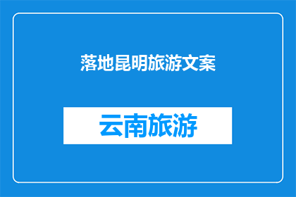 落地昆明旅游文案(昆明旅游：探索这座多彩城市的魅力所在？)