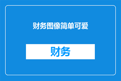 财务图像简单可爱(财务图像：简单可爱风格如何吸引读者？)