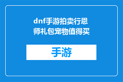 dnf手游拍卖行恩师礼包宠物值得买(DNF手游拍卖行恩师礼包中的宠物是否值得购买？)