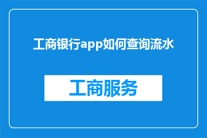 工商银行app如何查询流水(如何通过工商银行app查询个人流水记录？)