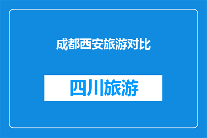 成都西安旅游对比(成都与西安：两座城市旅游的对比分析，哪个更胜一筹？)