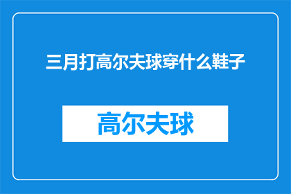 三月打高尔夫球穿什么鞋子(三月里，挥杆高尔夫时，您应选择何种鞋履？)