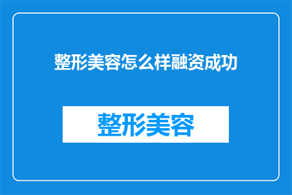 整形美容怎么样融资成功(整形美容行业如何实现融资成功？)