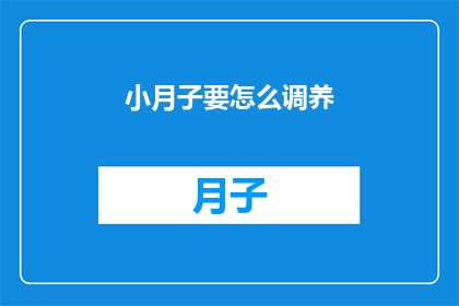 小月子要怎么调养(如何正确调养小月子期？)