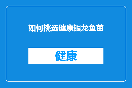 如何挑选健康银龙鱼苗(如何挑选出最健康的银龙鱼苗？)