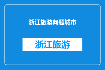 浙江旅游问题城市(浙江旅游问题城市：为何游客体验不尽如人意？)