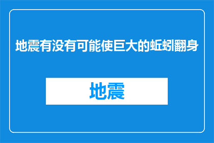 地震有没有可能使巨大的蚯蚓翻身(地震是否可能引发巨大蚯蚓的翻身？)