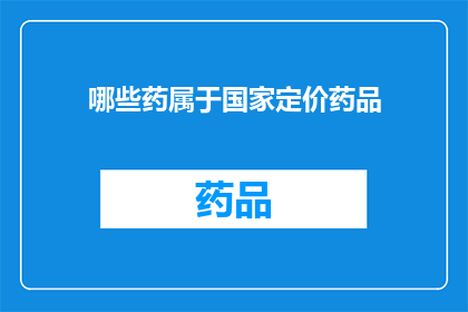 哪些药属于国家定价药品(哪些药品属于国家定价范畴？)