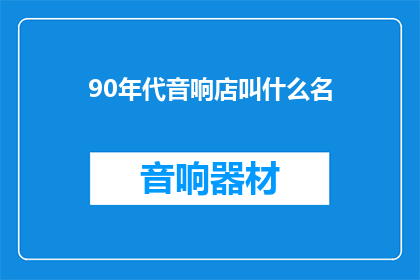 90年代音响店叫什么名(90年代的音响店叫什么名字？)
