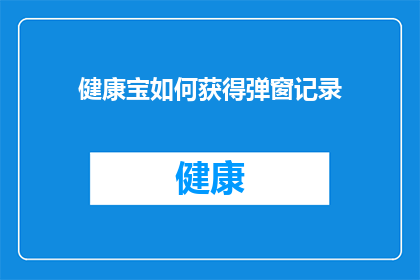 健康宝如何获得弹窗记录(如何获取健康宝弹窗记录的详细步骤？)